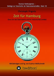 Title: Zeit für Hamburg - Eine Uhr der Sternwarte und ihr historisches Umfeld: Time for Hamburg -- A Pocket Watch of the Observatory and its Historical Context. Mit Beiträgen und herausgegeben von Gudrun Wolfschmidt. Nuncius Hamburgensis - Beiträge zur Geschicht, Author: Christoph Prignitz