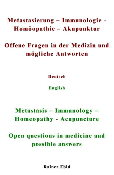 Metastasierung-Immunologie-Homöopathie-Akupunktur Offene Fragen in der Medizin und mögliche Antworten Deutsch English Metastasis-Immunology-Homeopathy-Acupuncuture Open questions in medicine and possible answers