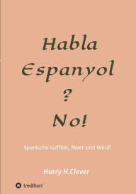 Title: Habla, Espanyol? No!: Spanische Gefilde Sonne, Meer und Wind!, Author: Harry H.Clever
