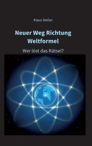 Title: Neuer Weg Richtung Weltformel: Wer lï¿½st das Rï¿½tsel?, Author: Klaus Stefan