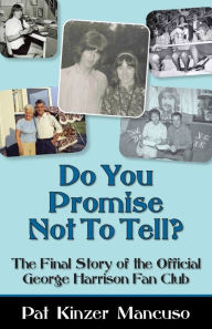 Title: Do You Promise Not To Tell?: The Final Story of the Official George Harrison Fan Club, Author: Pat Kinzer Mancuso