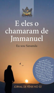 Title: E eles o chamavam de Jmmanuel: Eu sou Sananda, Author: Grupo de autores Jornal de Fênix