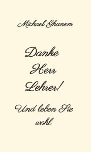 Title: Danke Herr Lehrer!: Und leben Sie wohl, Author: Michael Ghanem