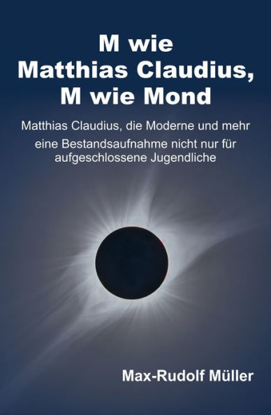 M wie Matthias Claudius, M wie Mond: Matthias Claudius, die Moderne und mehr - eine Bestandsaufnahme nicht nur für aufgeschlossene Jugendliche