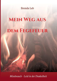 Title: Mein Weg aus dem Fegefeuer: Missbrauch - Leid in der Dunkelheit, Author: Brenda Leb