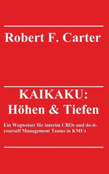 KAIKAKU: Höhen & Tiefen:Ein Wegweiser für interim CROs und do-it-yourself Management Teams in KMUs