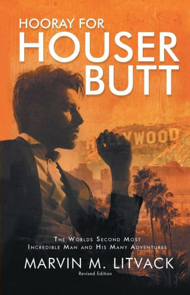 HOORAY FOR HOUSER BUTT: The Worlds Second Most Incredible Man And His Many Adventures
