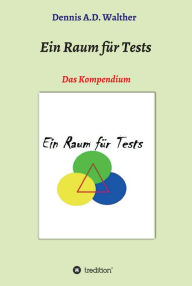 Title: Ein Raum für Tests: Das Kompendium, Author: Dennis A.D. Walther