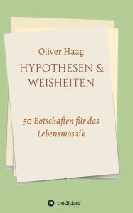 Title: Hypothesen & Weisheiten: 50 Botschaften für das Lebensmosaik, Author: Oliver Haag