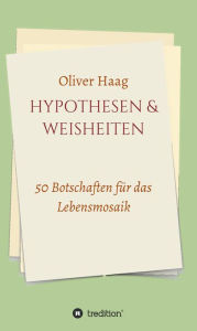 Title: Hypothesen & Weisheiten: 50 Botschaften für das Lebensmosaik, Author: Oliver Haag