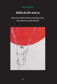 Title: Hallo du hör mal zu: Das innere Kind und die erwachsene Frau, Author: Maria Fischer