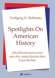 Title: Spotlights On American History: (Be)Merkenswertes aus der amerikanischen Geschichte, Author: Wolfgang Horst Reblinsky