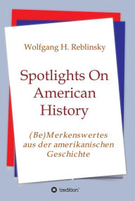 Title: Spotlights On American History: (Be)Merkenswertes aus der amerikanischen Geschichte, Author: Wolfgang Horst Reblinsky