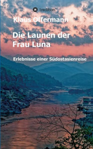 Title: Die Launen der Frau Luna: Erlebnisse einer Südostasienreise, Author: Klaus Offermann