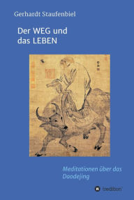 Title: Der WEG und das LEBEN: Meditationen zum Daodejing des Laotse, Author: Gerhardt Staufenbiel