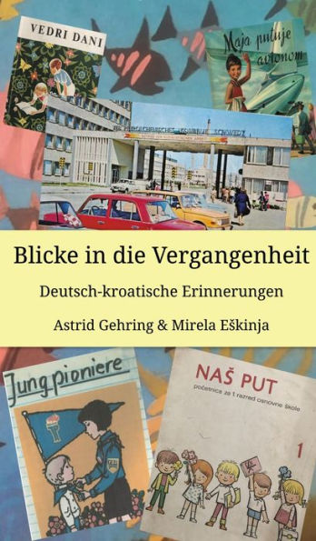 Blicke in die Vergangenheit: Deutsch kroatische Erinnerungen