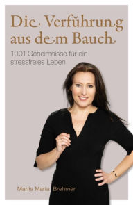 Title: Die Verführung aus dem Bauch: 1001 Geheimnisse für ein stressfreies Leben, Author: Marlis Maria Brehmer