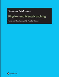 Title: Physio- und Mentalcoaching: Ganzheitliches Konzept für Musiker*innen, Author: Susanne Schlusnus