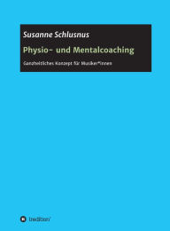 Title: Physio- und Mentalcoaching: Ganzheitliches Konzept für Musiker*innen, Author: Susanne Schlusnus