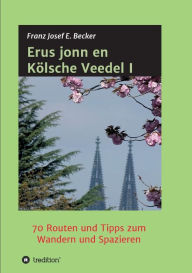 Title: Erus jonn en Kölsche Veedel I: 70 Routen und Tipps zum Wandern und Spazieren, Author: Franz Josef E. Becker