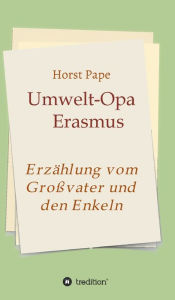 Title: Umwelt-Opa Erasmus: Eine Erzählung vom Großvater und seinen Enkeln, Author: Horst Pape
