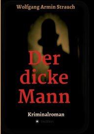 Title: Der dicke Mann: Kriminalroman, Author: Wolfgang Armin Strauch