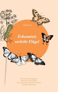 Title: Erkenntnis verleiht Flügel: Einen Weg vorausgegangen... damit DU es auch schaffst!, Author: Príyã Kaur