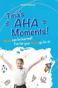 Title: Tina's Aha Moments!: Math can be learned. Just let your brain go for it!, Author: Marion Mohnhaupt