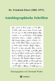 Title: Dr. Friedrich Ebert (1882-1971) Autobiographische Schriften, Author: Christoph Weißer (Hg.)