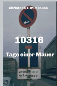 Title: 10316: Tage einer Mauer, Author: Christoph T. M. Krause