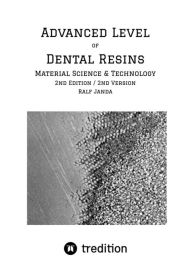 Title: Advanced Level of Dental Resins - Material Science & Technology: 2nd Edtion / 2nd Version, Author: Ralf Janda