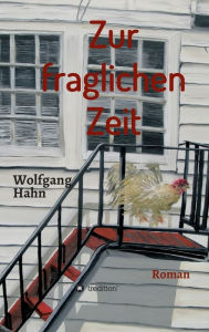 Title: Zur fraglichen Zeit: Roman, Author: Wolfgang Hahn