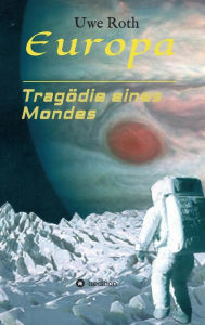 Title: Europa - Tragödie eines Mondes, Author: Uwe Roth