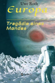 Title: Europa - Tragödie eines Mondes, Author: Uwe Roth