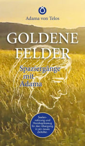 Title: GOLDENE FELDER: Spaziergänge mit Adama, Author: Adama von Telos