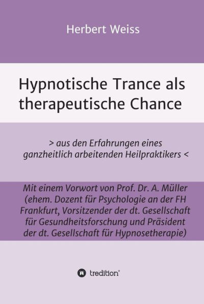 Hypnotische Trance als therapeutische Chance: > aus den Erfahrungen eines ganzheitlich arbeitenden Heilpraktikers <