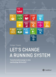 Title: Let's change a running system: Transformationswege in eine nachhaltige Wirtschaft, Author: Rüdiger Thewes