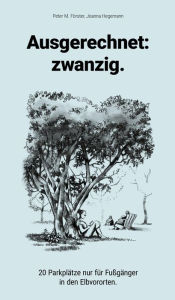 Title: Ausgerechnet: zwanzig.: 20 Parkplätze nur fu?r Fußgänger in den Elbvororten., Author: Peter M. Förster