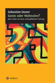 Title: Genie oder Wahnsinn?: Mein Leben mit einer schizoaffektiven Störung, Author: Sebastian Stoner