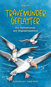 Title: Travemünder Geflatter: Ein Heimatroman aus Vogelperspektive, Author: Anja Es