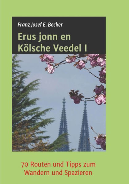 Erus jonn en Kölsche Veedel I: 70 Routen und Tipps zum Wandern und Spazieren