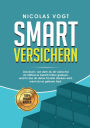 Smart versichern: Das Buch, von dem du dir wünschst, du hättest es bereits früher gelesen, und für das dir deine Familie danken wird, wenn du es gelesen hast.