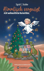 Title: Himmlisch vergnügt: Acht weihnachtliche Kuriositäten, Author: Sigrid C. Stubbe