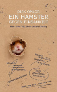 Title: Ein Hamster gegen Einsamkeit: Mein irrer Trip beim Online-Dating, Author: Dirk Omlor