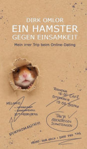 Title: Ein Hamster gegen Einsamkeit: Mein irrer Trip beim Online-Dating, Author: Dirk Omlor