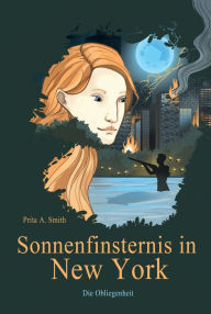 Title: Sonnenfinsternis in New York: Die Obliegenheit, Author: Prita A. Smith