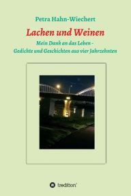 Title: Lachen und Weinen - Mein Dank an das Leben: Gedichte und Geschichten aus vier Jahrzehnten, Author: Petra Hahn-Wiechert