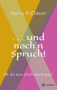 Title: und noch 'n Spruch!: Äh, da war doch noch was?, Author: Harry H.Clever