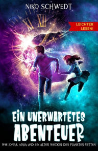 Title: Ein unerwartetes Abenteuer - Leichter lesen: Wie Jonas, Maya und ein alter Wecker den Planeten retten, Author: Niko Schwedt