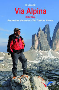 Title: Via Alpina - Roter Weg: Grenzenlose Wanderlust - Von Triest bis Monaco, Author: Urs Liechti